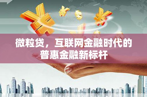 安图微粒贷，互联网金融时代的普惠金融新标杆