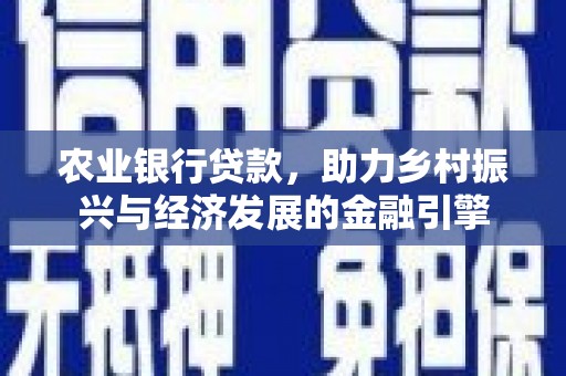 安图农业银行贷款，助力乡村振兴与经济发展的金融引擎