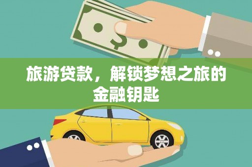 安图旅游贷款，解锁梦想之旅的金融钥匙