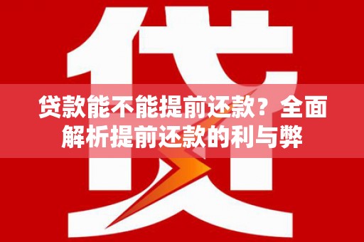 安图贷款能不能提前还款？全面解析提前还款的利与弊