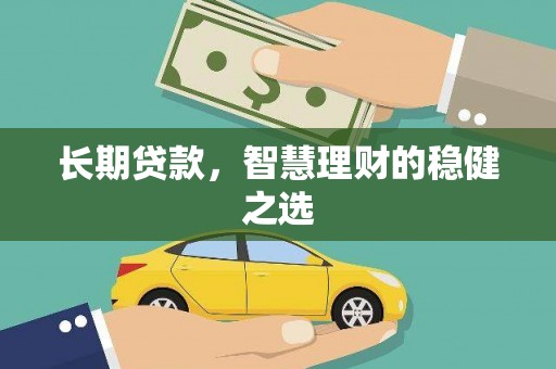 安图长期贷款，智慧理财的稳健之选