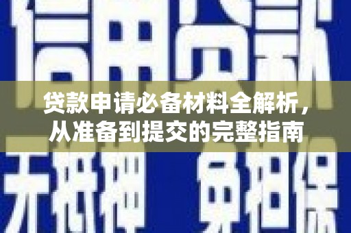 安图贷款申请必备材料全解析，从准备到提交的完整指南