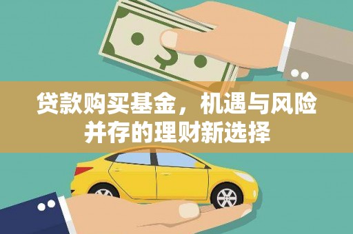 安图贷款购买基金，机遇与风险并存的理财新选择