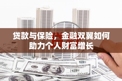 安图贷款与保险，金融双翼如何助力个人财富增长