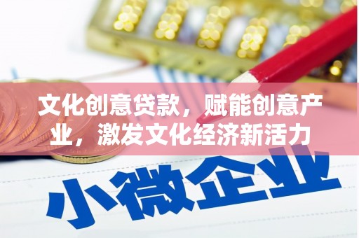 安图文化创意贷款，赋能创意产业，激发文化经济新活力