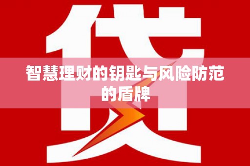 安图智慧理财的钥匙与风险防范的盾牌
