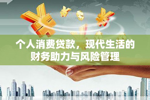 安图个人消费贷款，现代生活的财务助力与风险管理