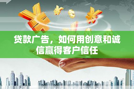 安图贷款广告，如何用创意和诚信赢得客户信任