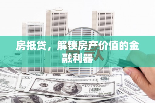 安图房抵贷，解锁房产价值的金融利器
