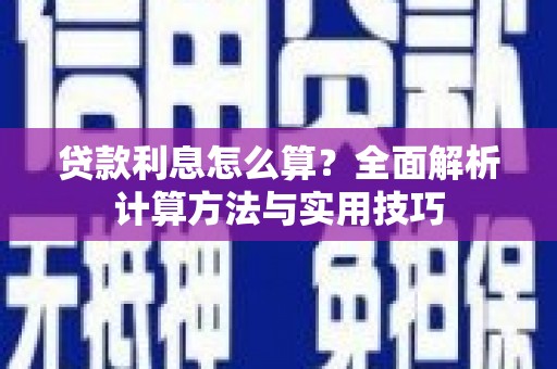 安图贷款利息怎么算？全面解析计算方法与实用技巧