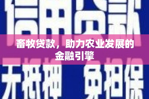 安图畜牧贷款，助力农业发展的金融引擎