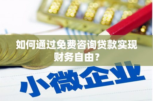 安图如何通过免费咨询贷款实现财务自由？