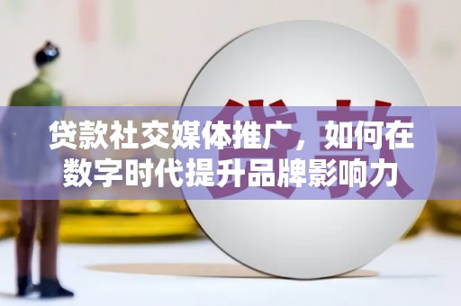 安图贷款社交媒体推广，如何在数字时代提升品牌影响力