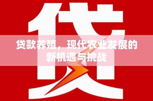 安图贷款养殖，现代农业发展的新机遇与挑战