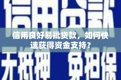 安图信用良好易批贷款，如何快速获得资金支持？