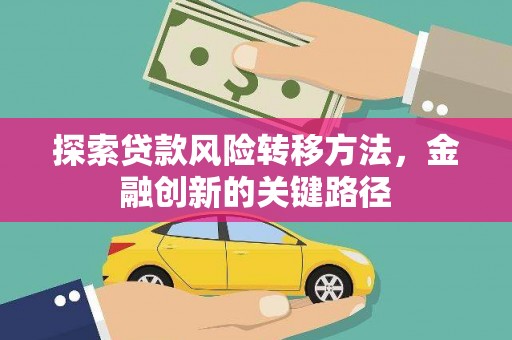 安图探索贷款风险转移方法，金融创新的关键路径