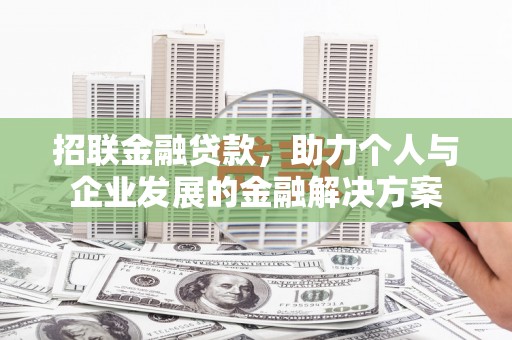 安图招联金融贷款，助力个人与企业发展的金融解决方案