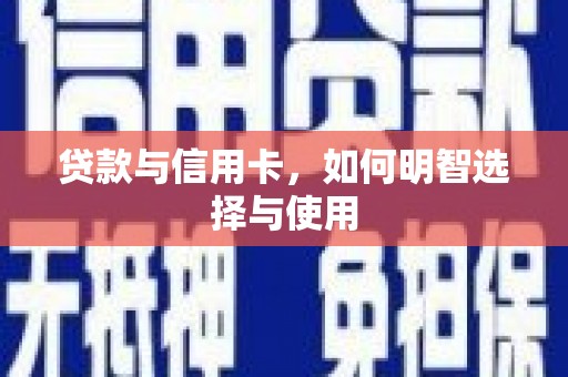 安图贷款与信用卡，如何明智选择与使用