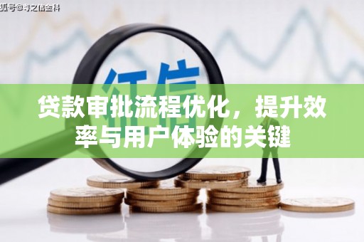 安图贷款审批流程优化，提升效率与用户体验的关键