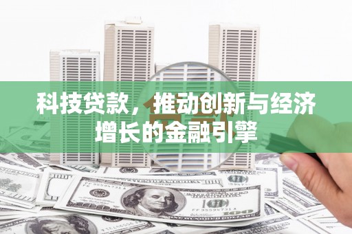 安图科技贷款，推动创新与经济增长的金融引擎