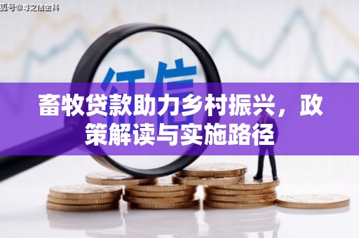 安图畜牧贷款助力乡村振兴，政策解读与实施路径