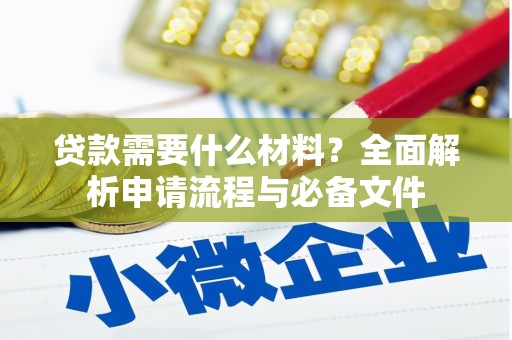 安图贷款需要什么材料？全面解析申请流程与必备文件