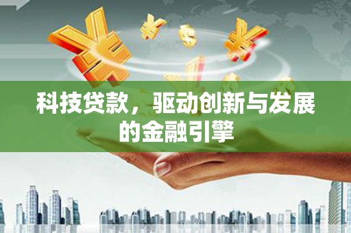 安图科技贷款，驱动创新与发展的金融引擎