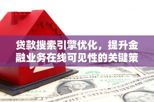 安图贷款搜索引擎优化，提升金融业务在线可见性的关键策略