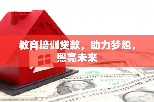 安图教育培训贷款，助力梦想，照亮未来