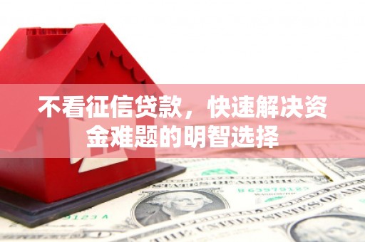 安图不看征信贷款，快速解决资金难题的明智选择