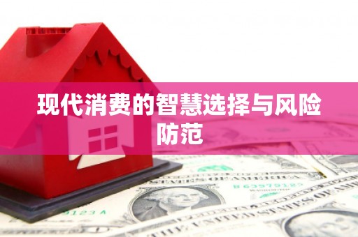 安图现代消费的智慧选择与风险防范