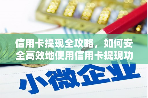 安图信用卡提现全攻略，如何安全高效地使用信用卡提现功能