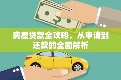 安图房屋贷款全攻略，从申请到还款的全面解析