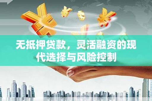 安图无抵押贷款，灵活融资的现代选择与风险控制