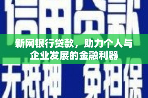 安图新网银行贷款，助力个人与企业发展的金融利器