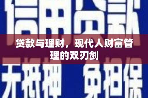 安图贷款与理财，现代人财富管理的双刃剑