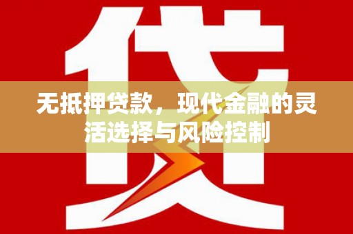 安图无抵押贷款，现代金融的灵活选择与风险控制