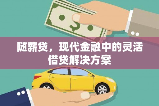 安图随薪贷，现代金融中的灵活借贷解决方案