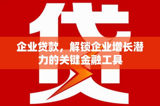 安图企业贷款，解锁企业增长潜力的关键金融工具