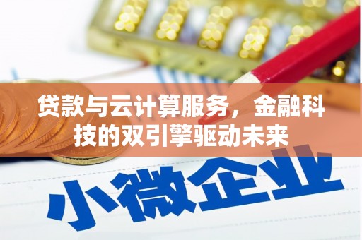 安图贷款与云计算服务，金融科技的双引擎驱动未来