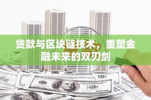 安图贷款与区块链技术，重塑金融未来的双刃剑
