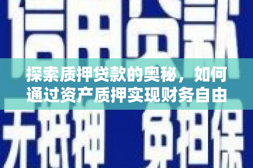 安图探索质押贷款的奥秘，如何通过资产质押实现财务自由