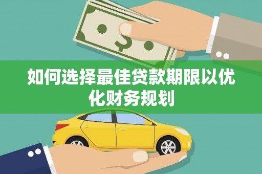 安图如何选择最佳贷款期限以优化财务规划