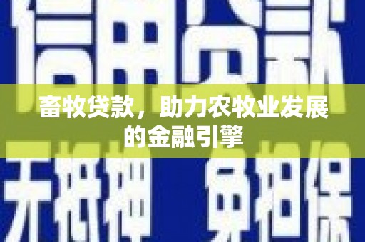 安图畜牧贷款，助力农牧业发展的金融引擎