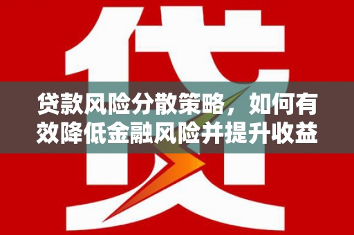 安图贷款风险分散策略，如何有效降低金融风险并提升收益