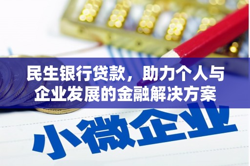 安图民生银行贷款，助力个人与企业发展的金融解决方案