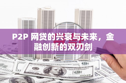 安图P2P 网贷的兴衰与未来，金融创新的双刃剑