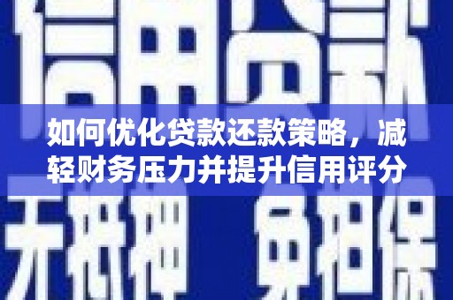 安图如何优化贷款还款策略，减轻财务压力并提升信用评分