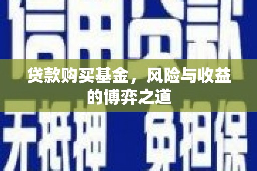 安图贷款购买基金，风险与收益的博弈之道