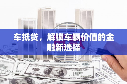 安图车抵贷，解锁车辆价值的金融新选择